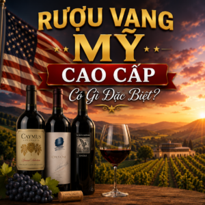 Rượu Vang Mỹ Cao Cấp Có Gì Đặc Biệt